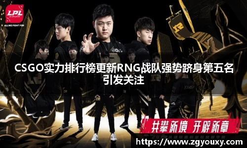 CSGO实力排行榜更新RNG战队强势跻身第五名引发关注