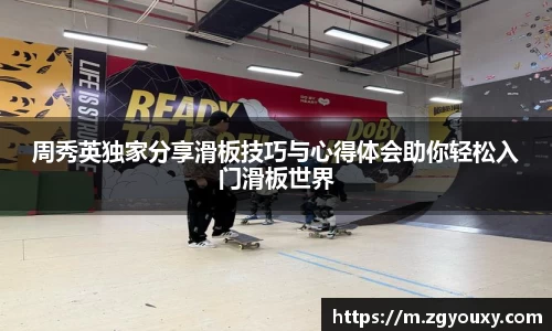 周秀英独家分享滑板技巧与心得体会助你轻松入门滑板世界
