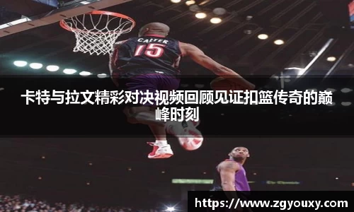 卡特与拉文精彩对决视频回顾见证扣篮传奇的巅峰时刻