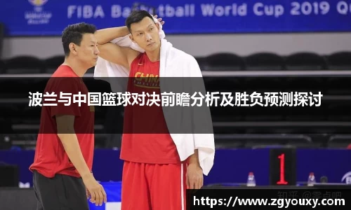 波兰与中国篮球对决前瞻分析及胜负预测探讨