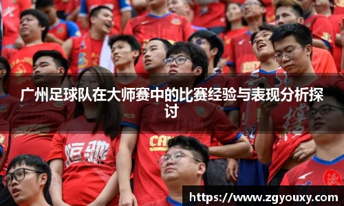 广州足球队在大师赛中的比赛经验与表现分析探讨